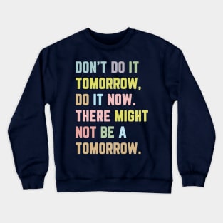 Don't Do It Tomorrow / Inspirational Quote Crewneck Sweatshirt